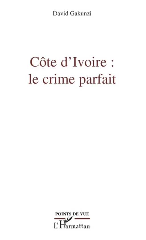 Côte d'Ivoire : le crime parfait - David Gakunzi - Editions L'Harmattan