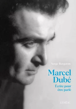 Marcel Dubé. Écrire pour être parlé