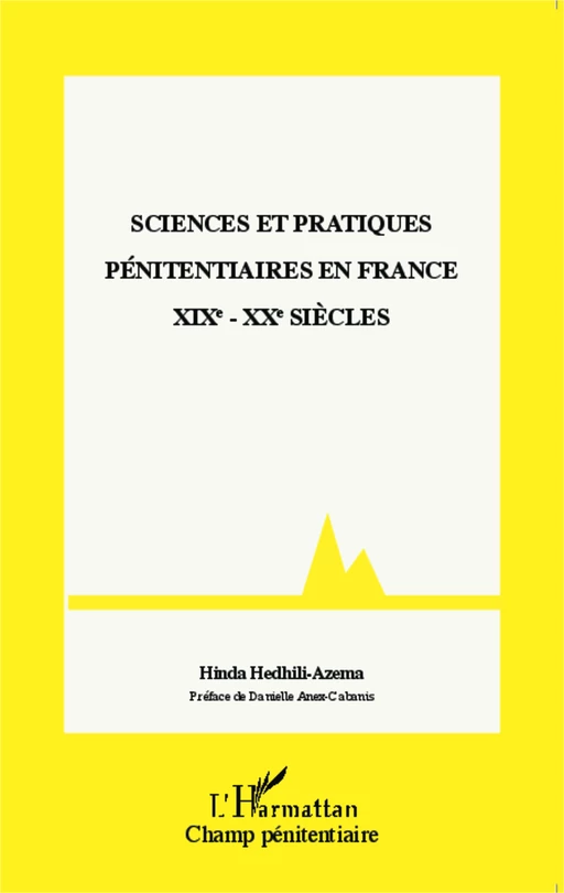 Sciences et pratiques pénitentiaires en France XIXe - XXe siècles - Hinda Hedhili-Azema - Editions L'Harmattan