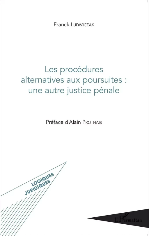 Les procédures alternatives aux poursuites : une autre justice pénale - Franck Ludwiczak - Editions L'Harmattan