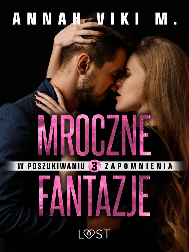 W poszukiwaniu zapomnienia 3: Mroczne fantazje – opowiadanie erotyczne - Annah Viki M. - Saga Egmont International