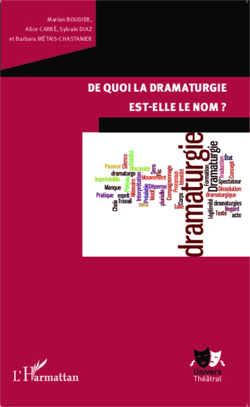 De quoi la dramaturgie est-elle le nom? - Marion Boudier, Alice Carré, Sylvain Diaz, Barbara Métais-Chastanier - Editions L'Harmattan