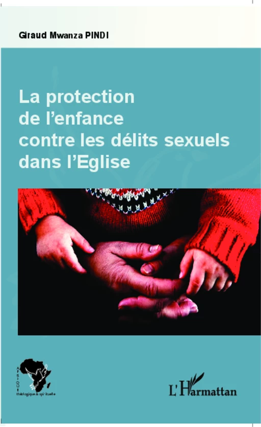 Protection de l'enfance contre les délits sexuels dans l'Eglise - Giraud Pindi - Editions L'Harmattan