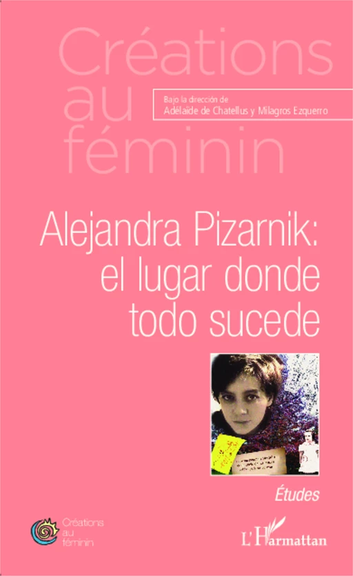 Alejandra Pizarnik: el lugar donde todo sucede - Adelaïde De Chatellus, Milagros EZQUERRO - Editions L'Harmattan