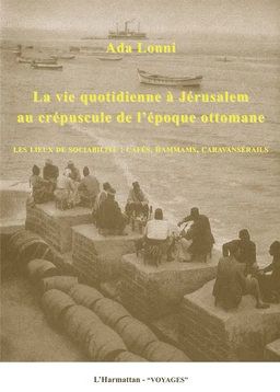 La vie quotidienne à Jérusalem au crépuscule de l'époque ottomane