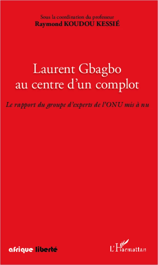 Laurent Gbagbo au centre d'un complot - Raymond Koudou Kessie - Editions L'Harmattan