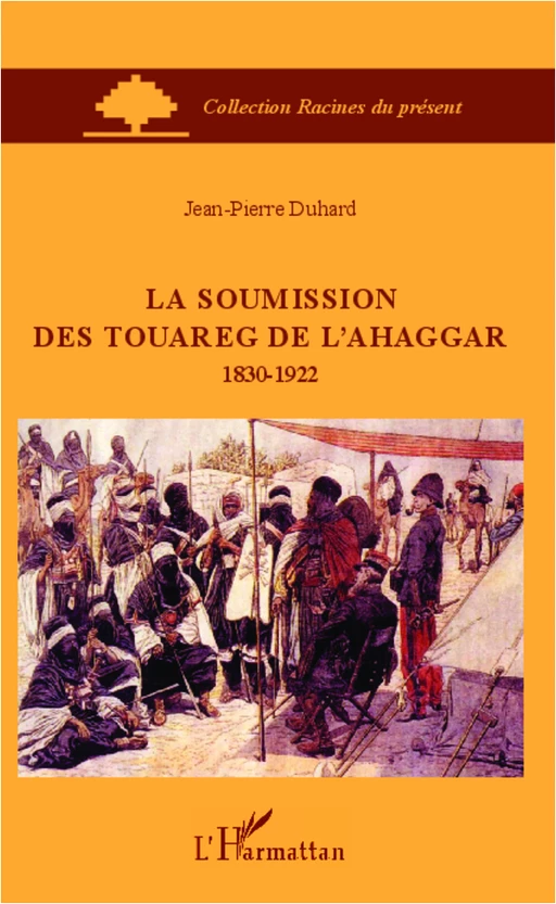 La soumission des Touareg de l'Ahaggar 1830-1922 - Jean-Pierre Duhard - Editions L'Harmattan