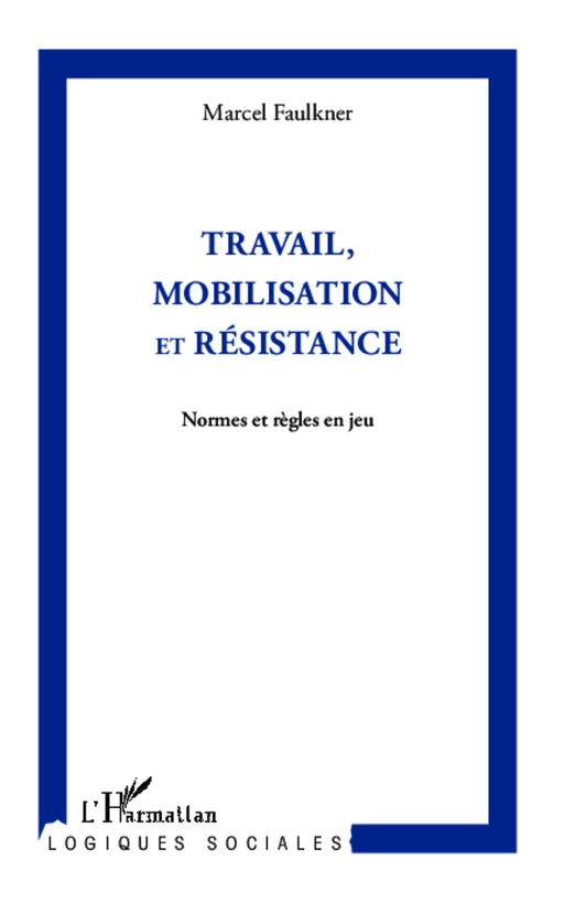 Travail, mobilisation et résistance - Marcel Faulkner - Editions L'Harmattan