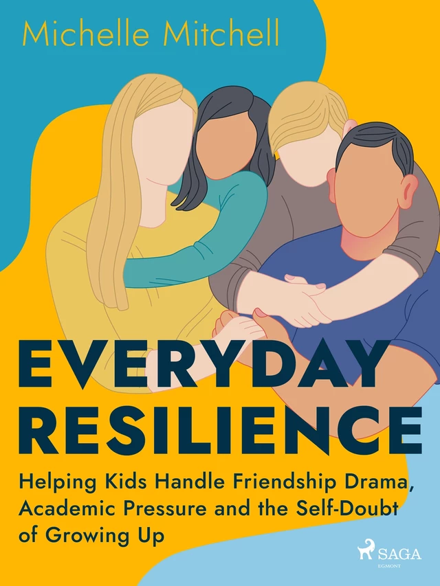 Everyday Resilience: Helping Kids Handle Friendship Drama, Academic Pressure and the Self-Doubt of Growing Up - Michelle Mitchell - Saga Egmont International