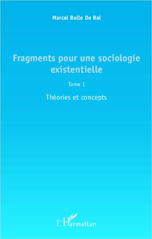 Fragments pour une sociologie existentielle (Tome 1) - Marcel BOLLE DE BAL - Editions L'Harmattan