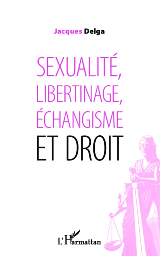 Sexualité, libertinage, échangisme et droit - Jacques Delga - Editions L'Harmattan