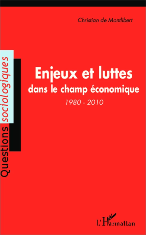 Enjeux et luttes dans le champ économique (1980-2010) - Christian de Montlibert - Editions L'Harmattan