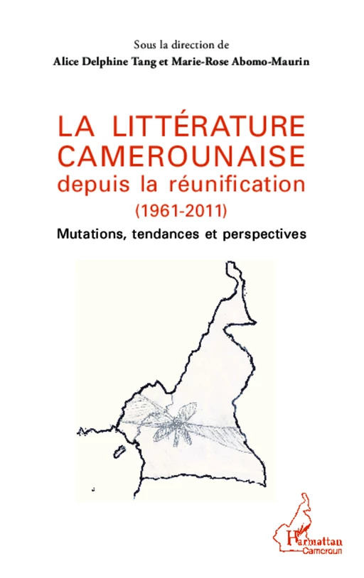 La littérature camerounaise depuis la réunification (1961-2011) - Marie-Rose Abomo-Mvondo/Maurin, Alice Delphine Tang - Editions L'Harmattan