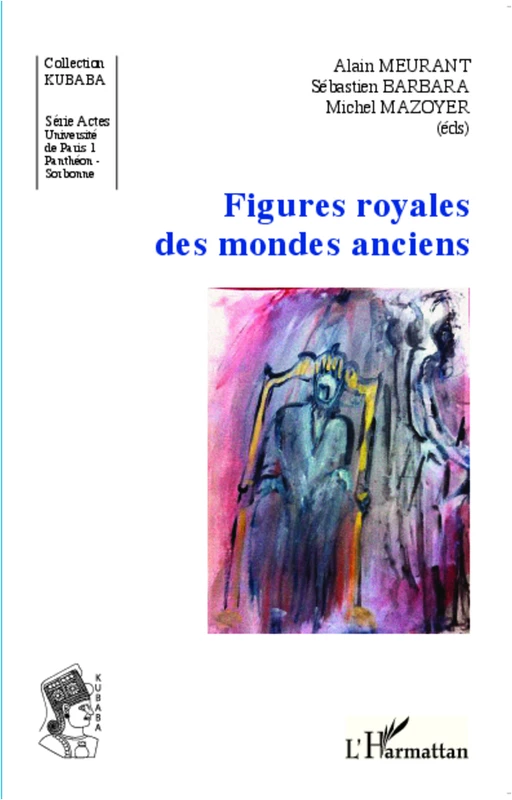 Figures royales des mondes anciens - Sébastien Barbara, Alain Meurant, Michel Mazoyer - Editions L'Harmattan