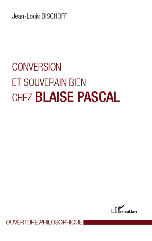 Conversion et souverain bien chez Blaise Pascal - Jean-Louis Bischoff - Editions L'Harmattan