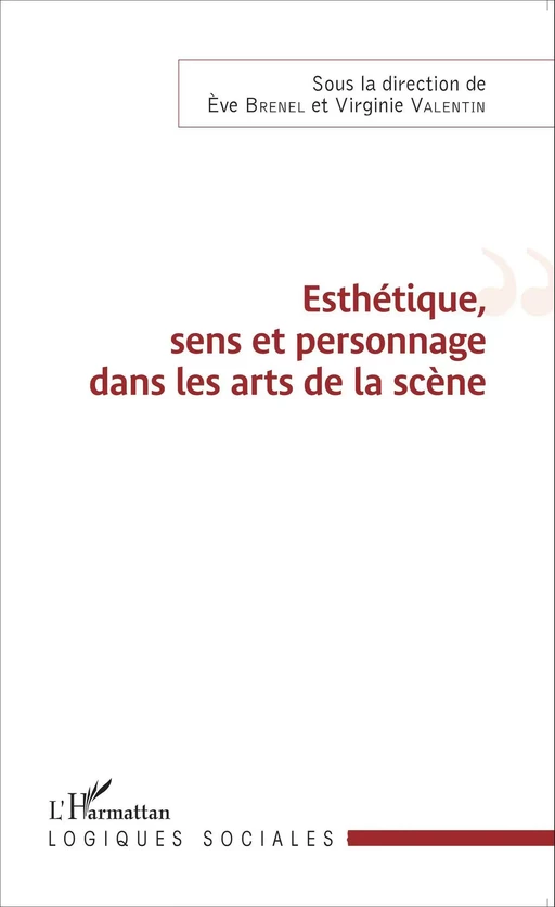 Esthétique, sens et personnage dans les arts de la scène - Eve Brenel, Virginie Valentin - Editions L'Harmattan