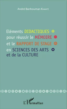 Eléments didactiques pour réussir le mémoire et le rapport de stage en sciences des arts et de la culture