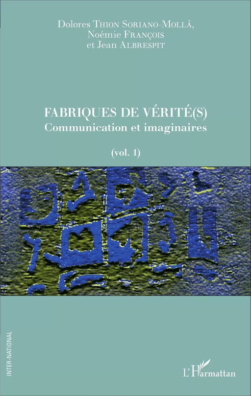 Fabriques de vérité(s) - Dolores Thion Soriano-Mollà, Noémie FRANCOIS, Jean Albrespit - Editions L'Harmattan