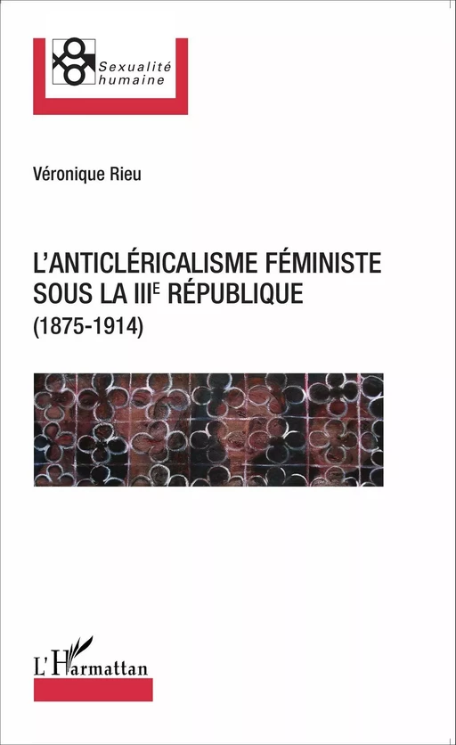 L'anticléricalisme féministe sous la IIIe République (1875-1914) - Véronique Rieu - Editions L'Harmattan