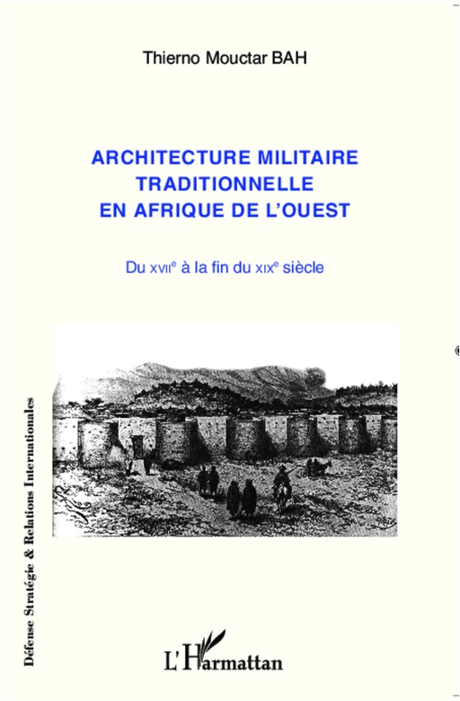 Architecture militaire traditionnelle en Afrique de l'Ouest - Thierno Mouctar Bah - Editions L'Harmattan