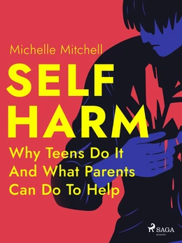 Self Harm: Why Teens Do It And What Parents Can Do To Help