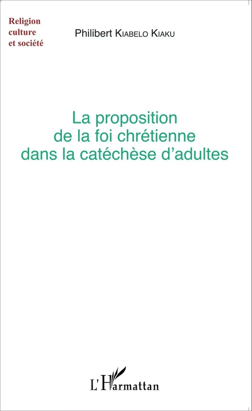 La proposition de la foi chrétienne dans la catéchèse d'adultes - Philibert Kiabelo Kiabu - Editions L'Harmattan