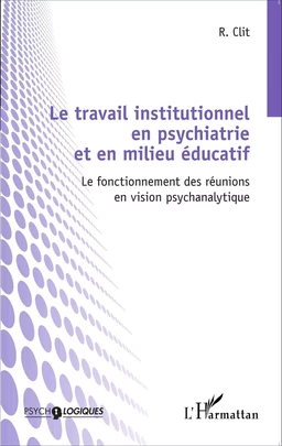 Le travail institutionnel en psychiatrie et en milieu éducatif