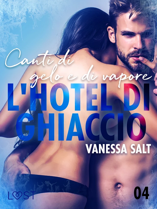 L'hotel di ghiaccio 4: Canti di gelo e di vapore - breve racconto erotico - Vanessa Salt - Saga Egmont International