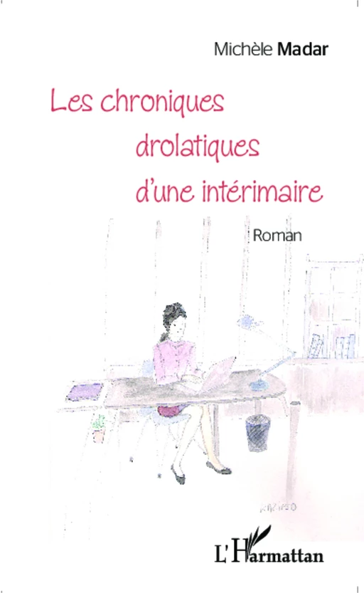 Les chroniques drolatiques d'une intérimaire <em>Roman</em> - Michèle Madar - Editions L'Harmattan