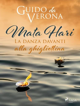 Mata Hari. La danza davanti alla ghigliottina