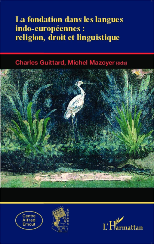 La fondation dans les langues indo-européennes : religion, droit et linguistique - Charles Guittard, Michel Mazoyer - Editions L'Harmattan