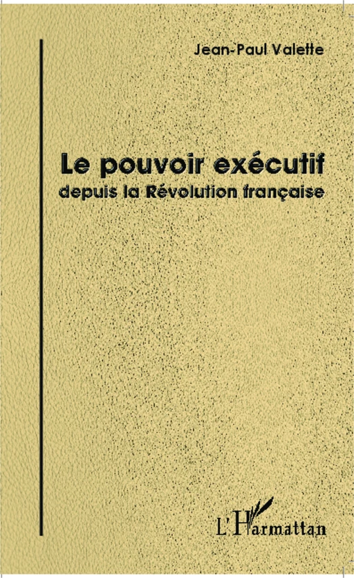 Le pouvoir exécutif depuis la Révolution française - Jean-Paul Valette - Editions L'Harmattan