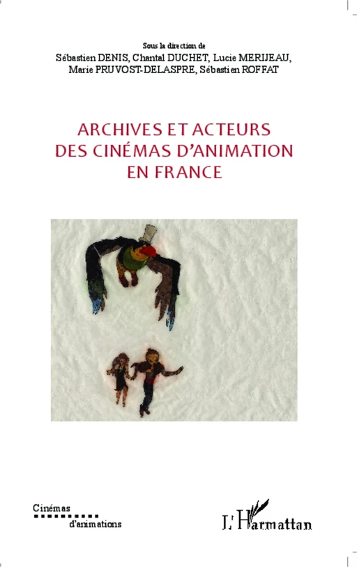 Archives et acteurs des cinémas d'animation en France - Sébastien Roffat, Marie Pruvost-Delaspre, Sébastien Denis, Chantal Duchet, Lucie Merijeau - Editions L'Harmattan