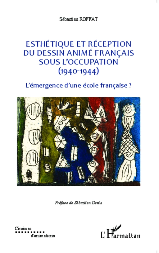 Esthétique et réception du dessin animé français sous l'Occupation (1940-1944) - Sébastien Roffat - Editions L'Harmattan