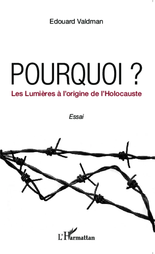 Pourquoi ? Les Lumières à l'origine de l'Holocauste - Edouard Valdman - Editions L'Harmattan