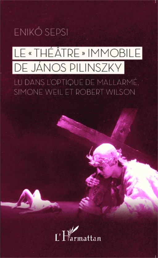 Le "Théâtre" immobile de János Pilinszky - Eniko Sepsi - Editions L'Harmattan