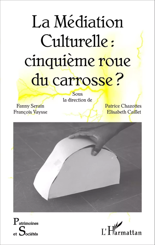 La Médiation Culturelle : cinquième roue du carrosse ? - Élisabeth Caillet, Patrice Chazottes, Fanny Serain, François Vaysse - Editions L'Harmattan