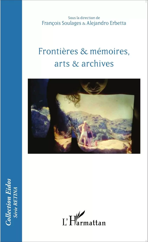 Frontières & mémoires, arts & archives - Alejandro Erbetta, François Soulages - Editions L'Harmattan