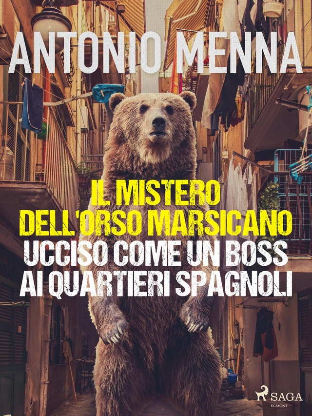 Il mistero dell'orso marsicano ucciso come un boss ai quartieri spagnoli - Antonio Menna - Saga Egmont International