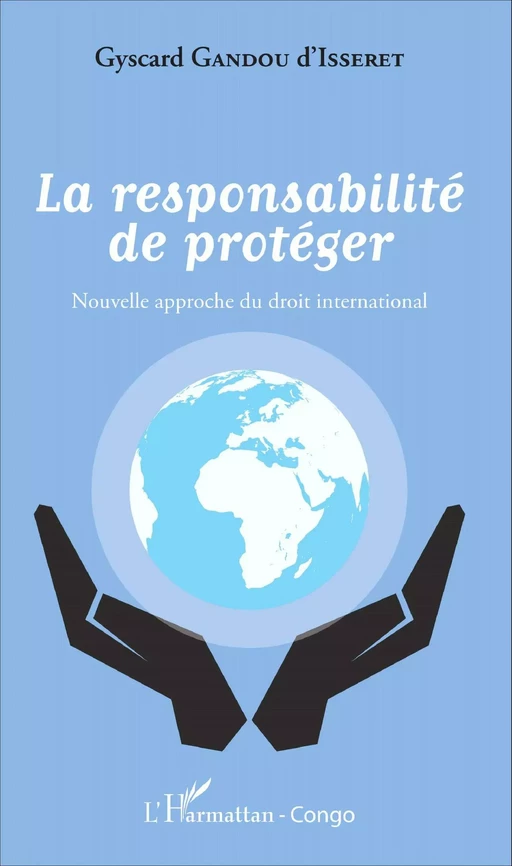 La responsabilité de protéger - Crépin Gyscard Gandou D'Isseret - Editions L'Harmattan