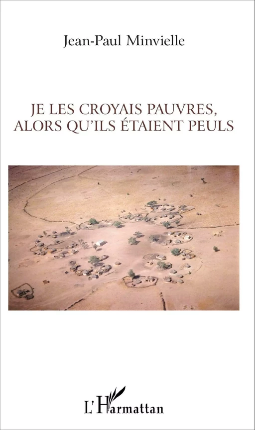 Je les croyais pauvres, alors qu'ils étaient Peuls - Jean-Paul Minvielle - Editions L'Harmattan