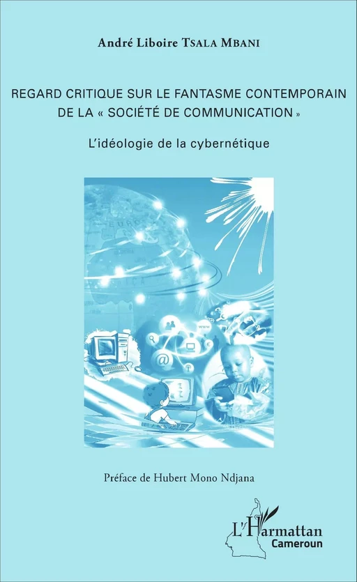 Regard critique sur le fantasme contemporain de la « société de communication » - André Liboire Tsala Mbani - Editions L'Harmattan