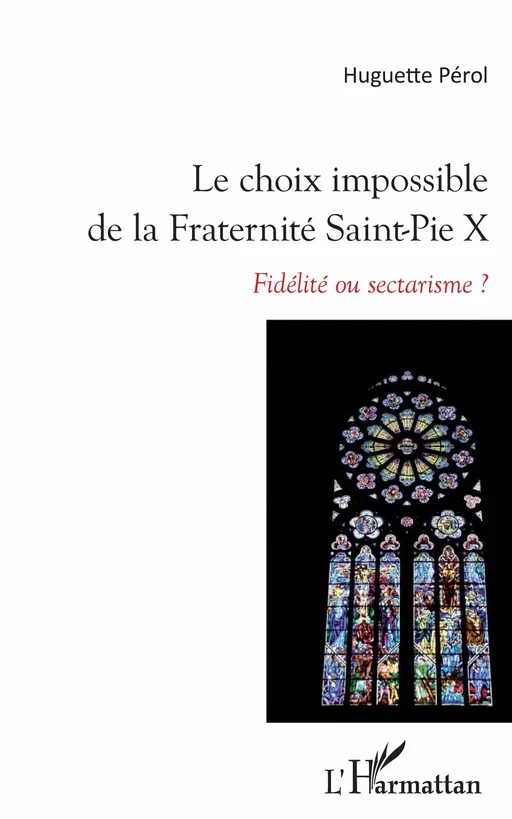 Le choix impossible de la Fraternité Saint-Pie X - Huguette Pérol - Editions L'Harmattan