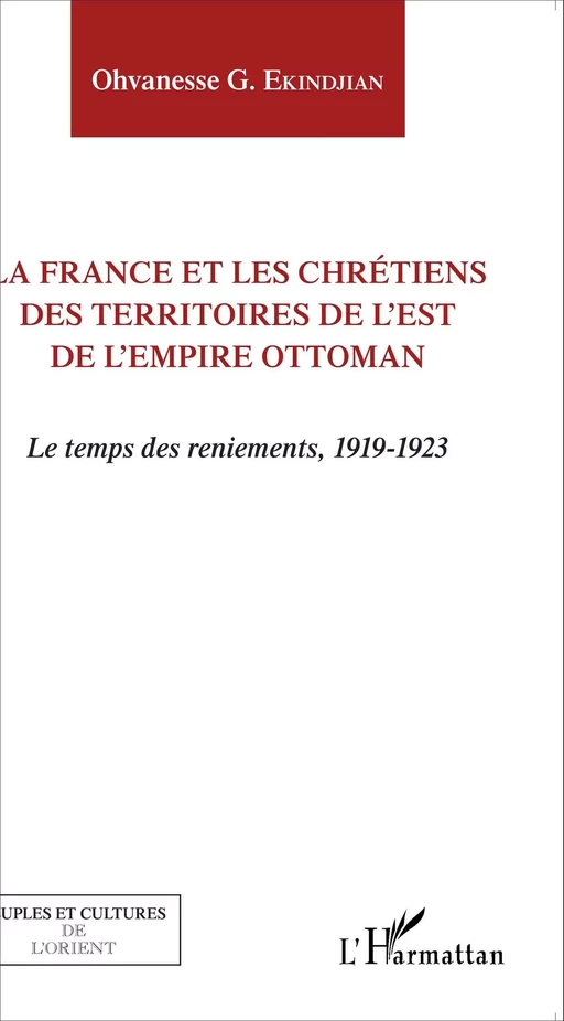 La France et les chrétiens des territoires de l'Est de l'Empire ottoman - Ohvanesse G. Ekindjian - Editions L'Harmattan