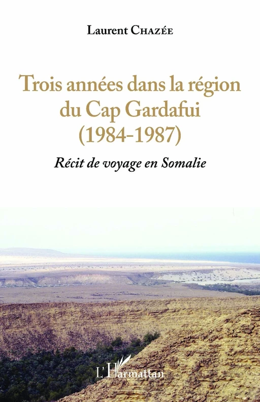 Trois années dans la région du Cap Gardafui (1984-1987) - Laurent Chazée - Editions L'Harmattan