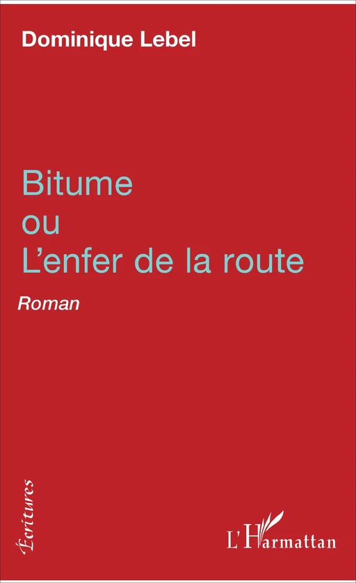 Bitume ou l'enfer de la route - Dominique Lebel - Editions L'Harmattan