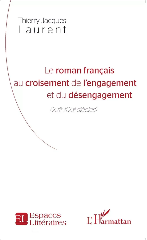 Le roman français au croisement de l'engagement et du désengagement - Thierry Jacques Laurent - Editions L'Harmattan