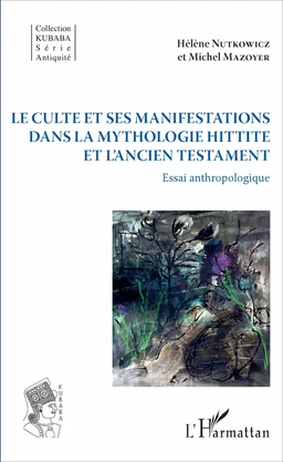 Le culte et ses manifestations dans la mythologie hittite et l'Ancien Testament