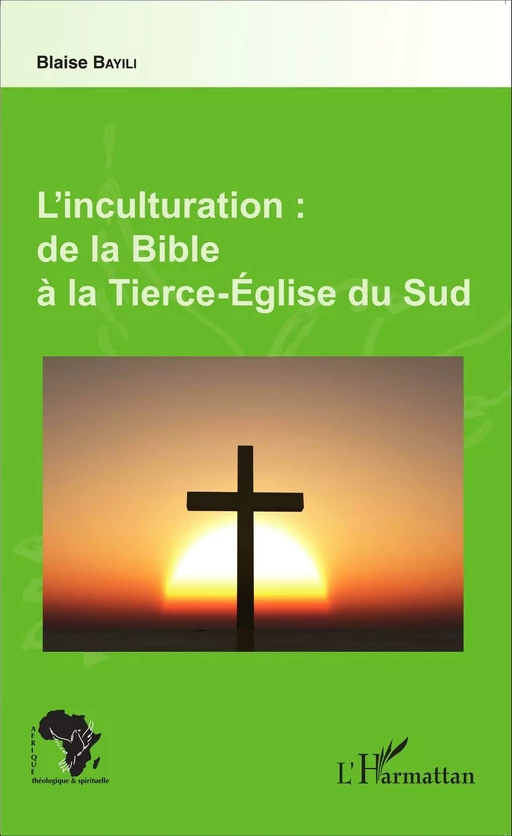 L'inculturation : de la Bible à la Tierce-Église du Sud - Blaise Bayili - Editions L'Harmattan