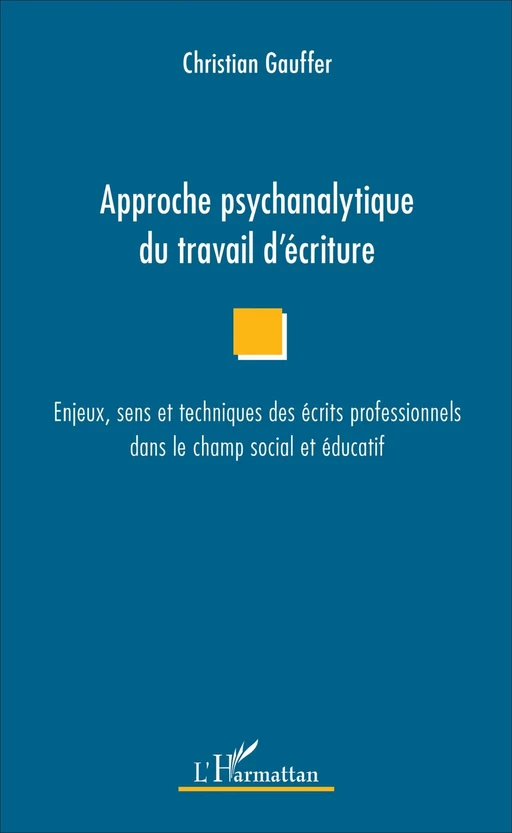 Approche psychanalytique du travail d'écriture - Christian Gauffer - Editions L'Harmattan